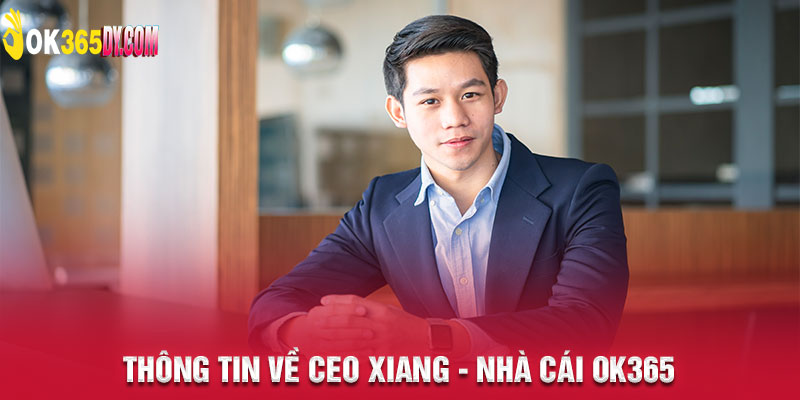 thông tin về CEO XIANG - Nhà Cái OK365